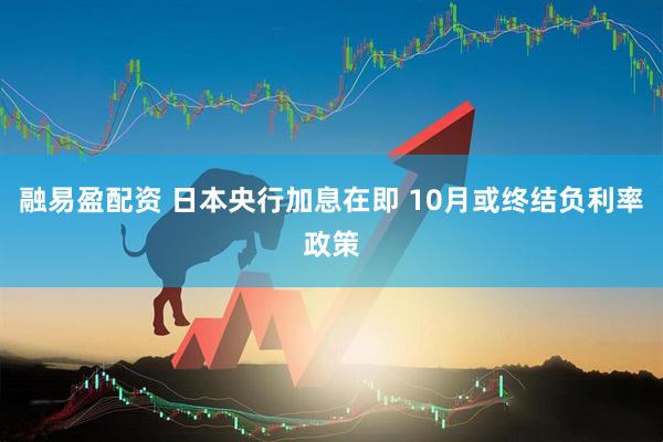 融易盈配资 日本央行加息在即 10月或终结负利率政策